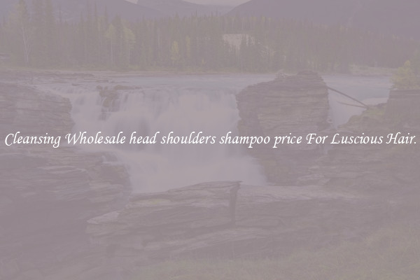 Cleansing Wholesale head shoulders shampoo price For Luscious Hair.