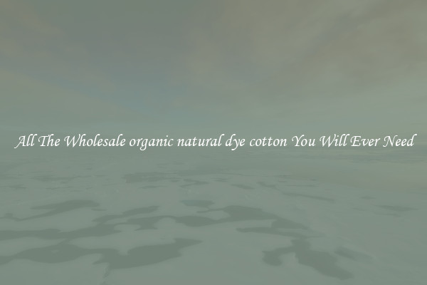 All The Wholesale organic natural dye cotton You Will Ever Need