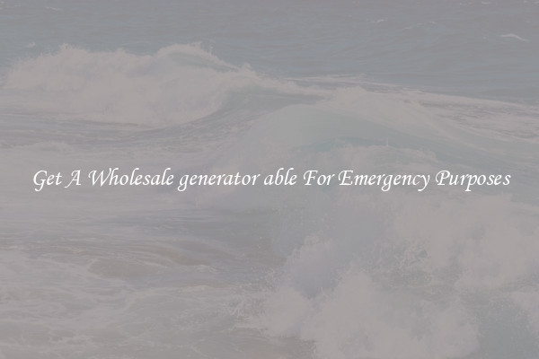 Get A Wholesale generator able For Emergency Purposes