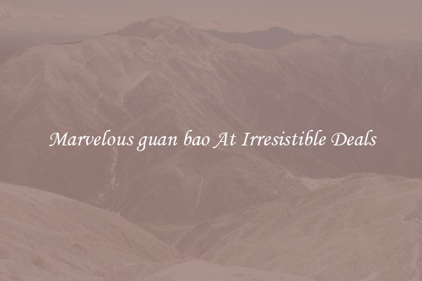 Marvelous guan bao At Irresistible Deals