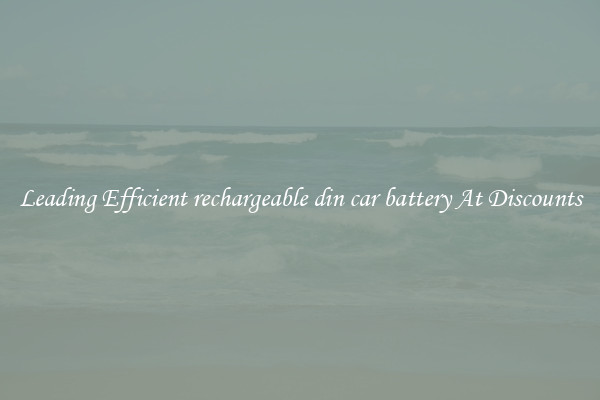 Leading Efficient rechargeable din car battery At Discounts
