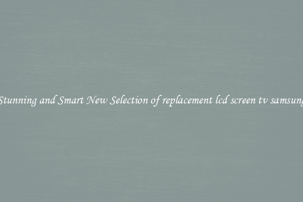 Stunning and Smart New Selection of replacement lcd screen tv samsung