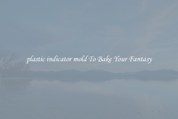plastic indicator mold To Bake Your Fantasy