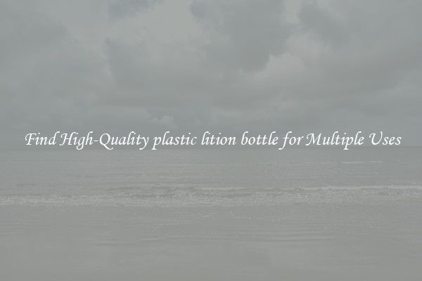 Find High-Quality plastic lition bottle for Multiple Uses