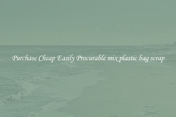 Purchase Cheap Easily Procurable mix plastic bag scrap