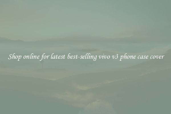 Shop online for latest best-selling vivo v3 phone case cover